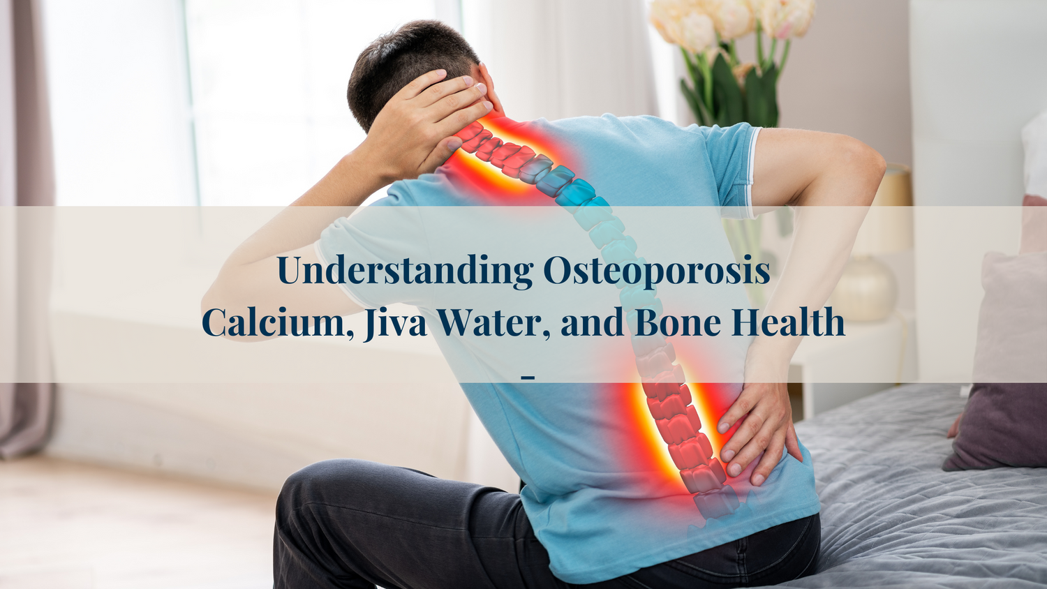 Understanding Osteoporosis: Calcium, Jiva Water, and Bone Health
