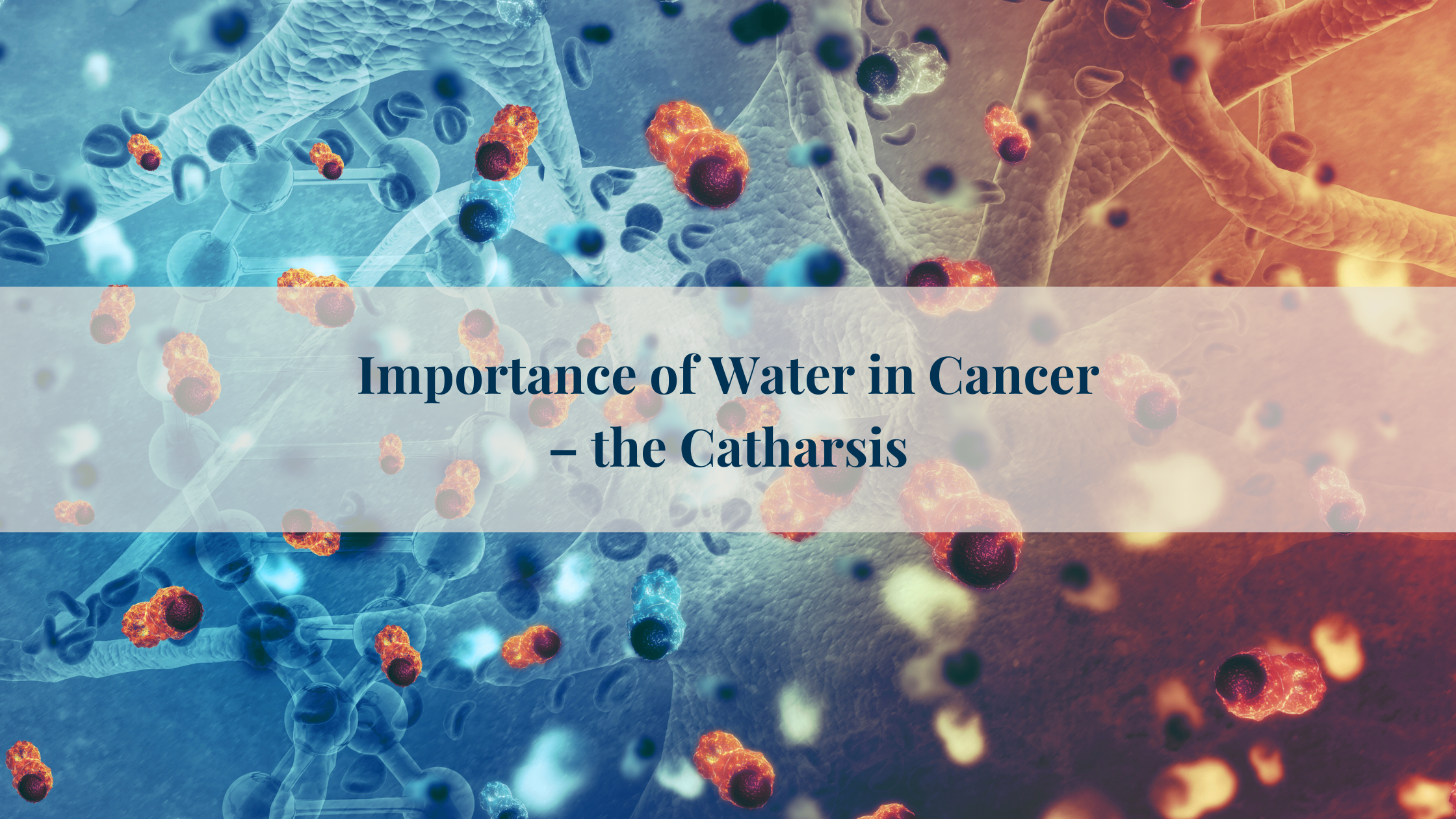 Importance of Water in Cancer – the Catharsis